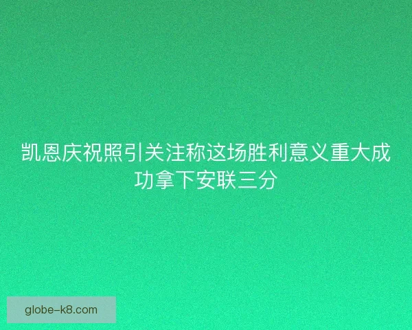 凯恩庆祝照引关注称这场胜利意义重大成功拿下安联三分